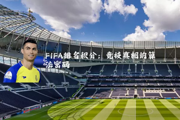 FIFA排名积分:竞技真相的算法密码