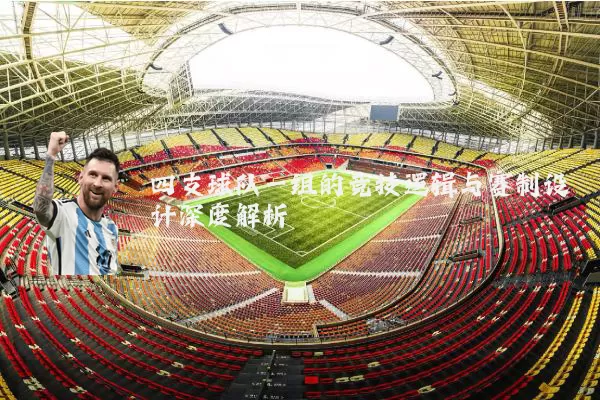 四支球队一组的竞技逻辑与赛制设计深度解析