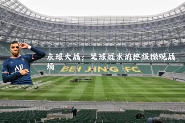点球大战:足球战术的终极微观战场